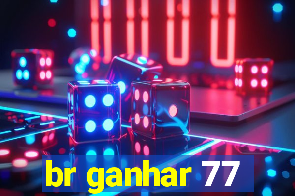 br ganhar 77